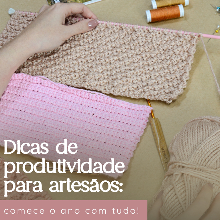 Dicas de produtividade para artesãos: comece o ano com tudo!